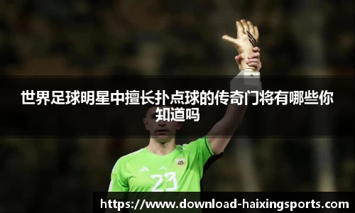 世界足球明星中擅长扑点球的传奇门将有哪些你知道吗